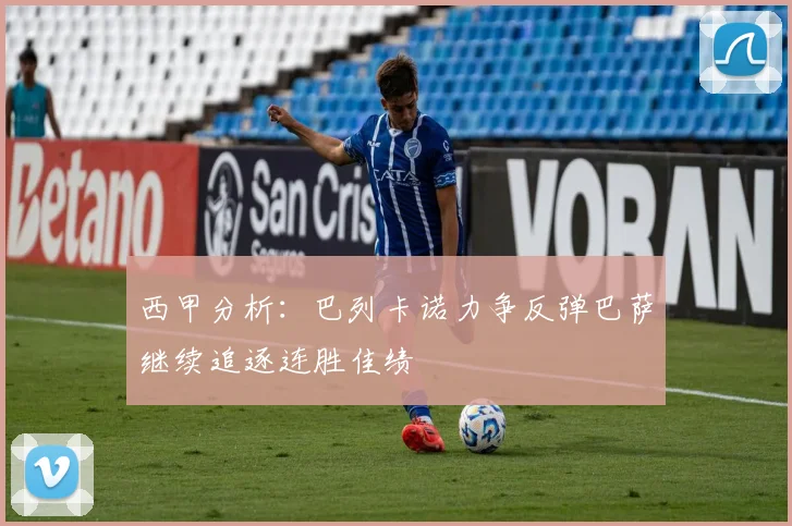 西甲分析：巴列卡诺力争反弹巴萨继续追逐连胜佳绩