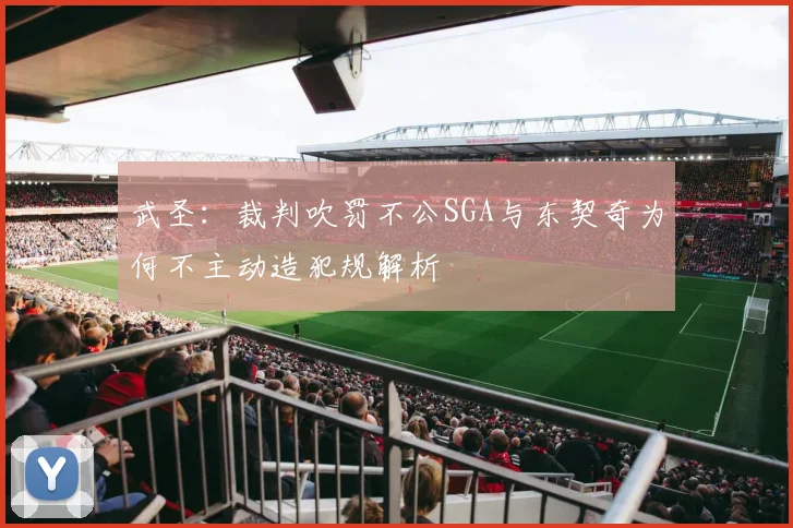 武圣：裁判吹罚不公SGA与东契奇为何不主动造犯规解析