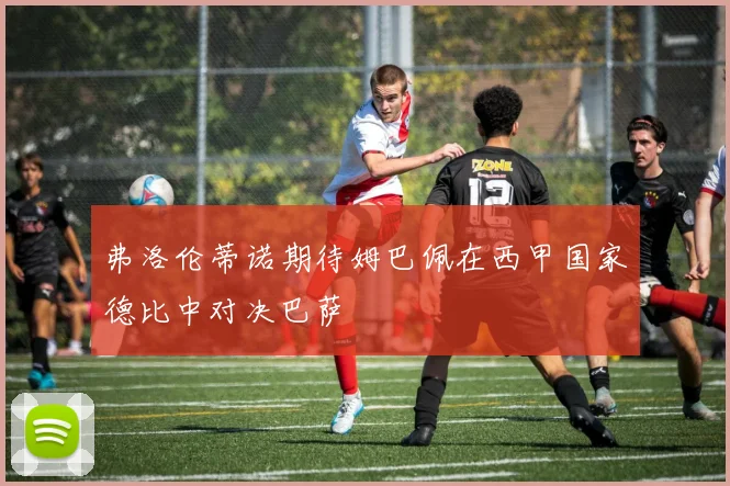 弗洛伦蒂诺期待姆巴佩在西甲国家德比中对决巴萨